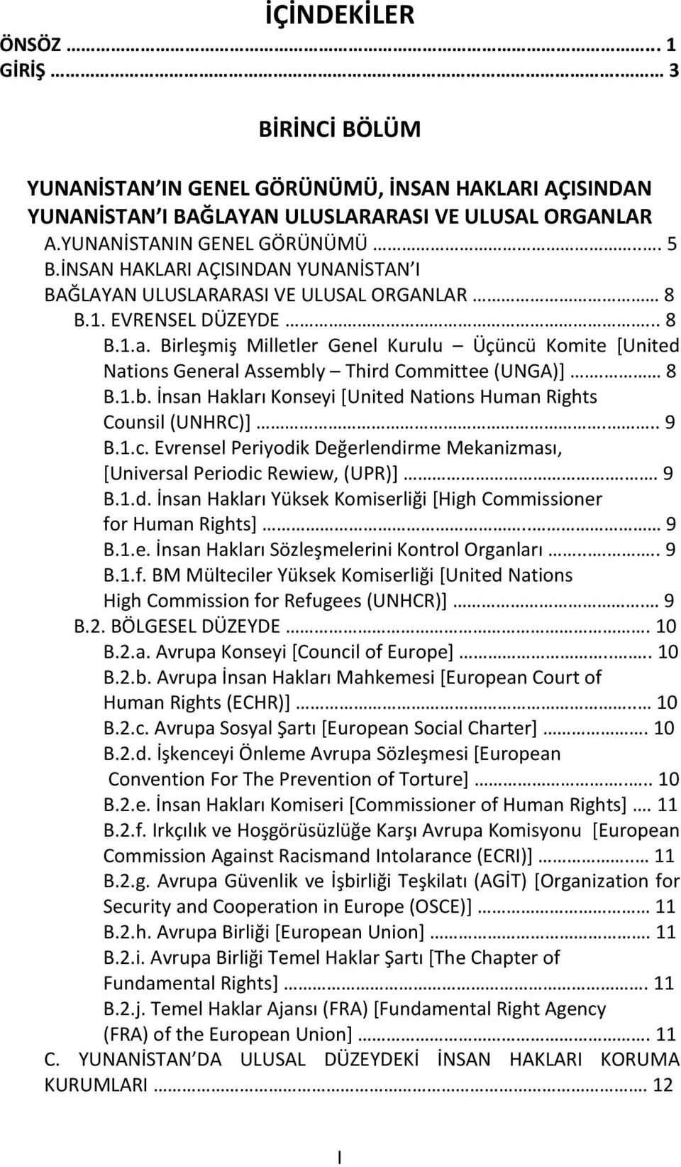 Birleşmiş Milletler Genel Kurulu Üçüncü Komite [United Nations General Assembly Third Committee (UNGA)]. 8 B.1.b. İnsan Hakları Konseyi [United Nations Human Rights Counsil (UNHRC)]... 9 B.1.c. Evrensel Periyodik Değerlendirme Mekanizması, [Universal Periodic Rewiew, (UPR)].