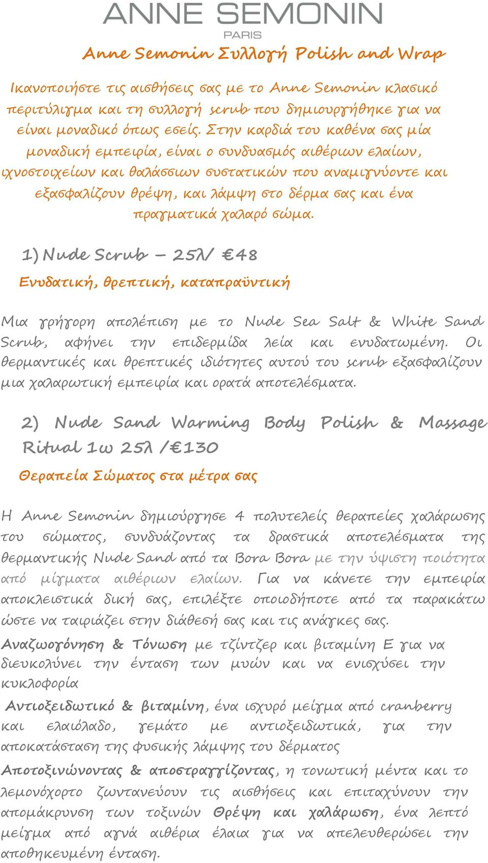 πραγματικά χαλαρό σώμα. 1) Nude Scrub 25λ/ 48 Ενυδατική, θρεπτική, καταπραϋντική Μια γρήγορη απολέπιση με το Nude Sea Salt & White Sand Scrub, αφήνει την επιδερμίδα λεία και ενυδατωμένη.