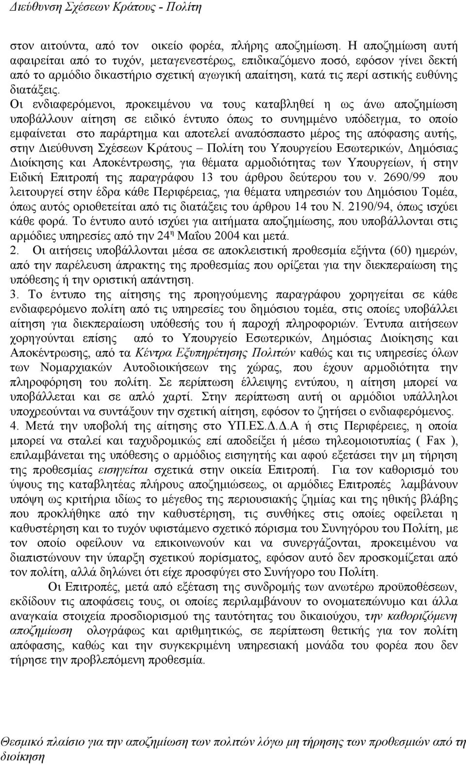 Οι ενδιαφερόμενοι, προκειμένου να τους καταβληθεί η ως άνω αποζημίωση υποβάλλουν αίτηση σε ειδικό έντυπο όπως το συνημμένο υπόδειγμα, το οποίο εμφαίνεται στο παράρτημα και αποτελεί αναπόσπαστο μέρος