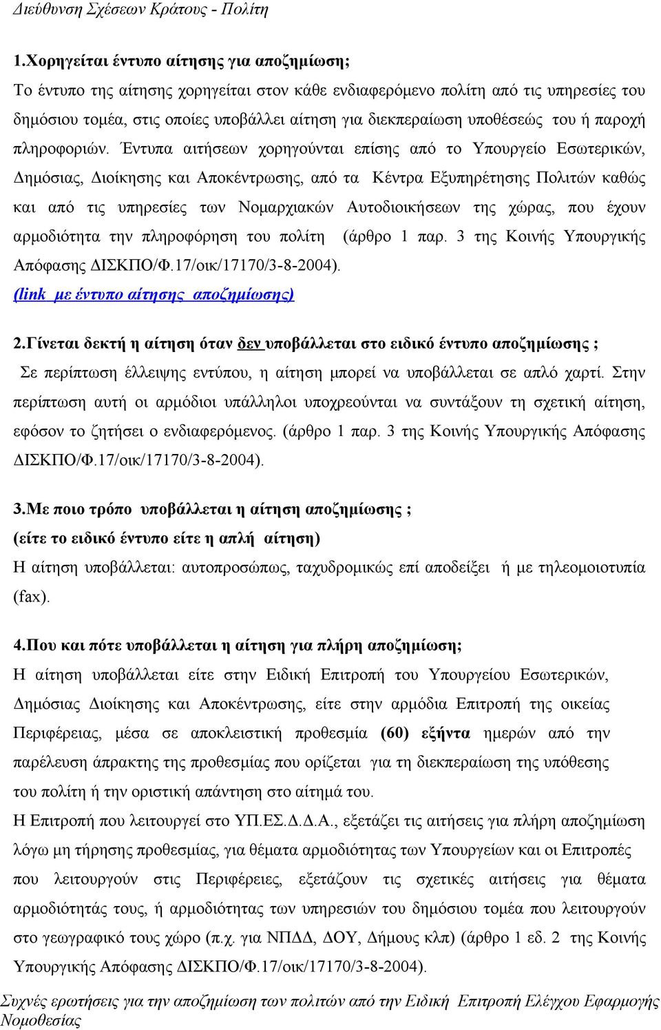 Έντυπα αιτήσεων χορηγούνται επίσης από το Υπουργείο Εσωτερικών, Δημόσιας, Διοίκησης και Αποκέντρωσης, από τα Κέντρα Εξυπηρέτησης Πολιτών καθώς και από τις υπηρεσίες των Νομαρχιακών Αυτοδιοικήσεων της