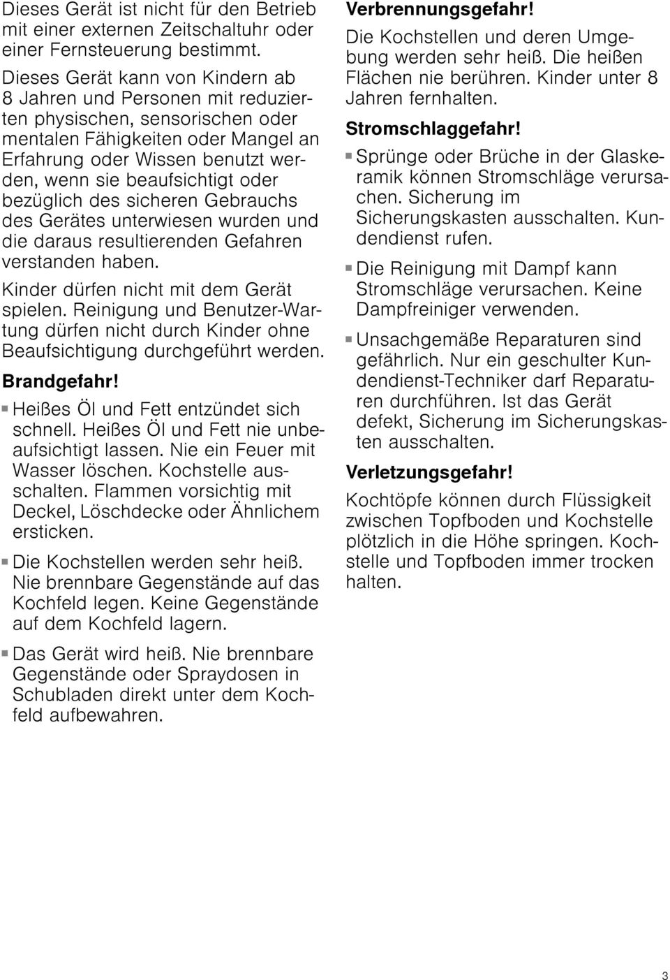 oder bezüglich des sicheren Gebrauchs des Gerätes unterwiesen wurden und die daraus resultierenden Gefahren verstanden haben. Kinder dürfen nicht mit dem Gerät spielen.