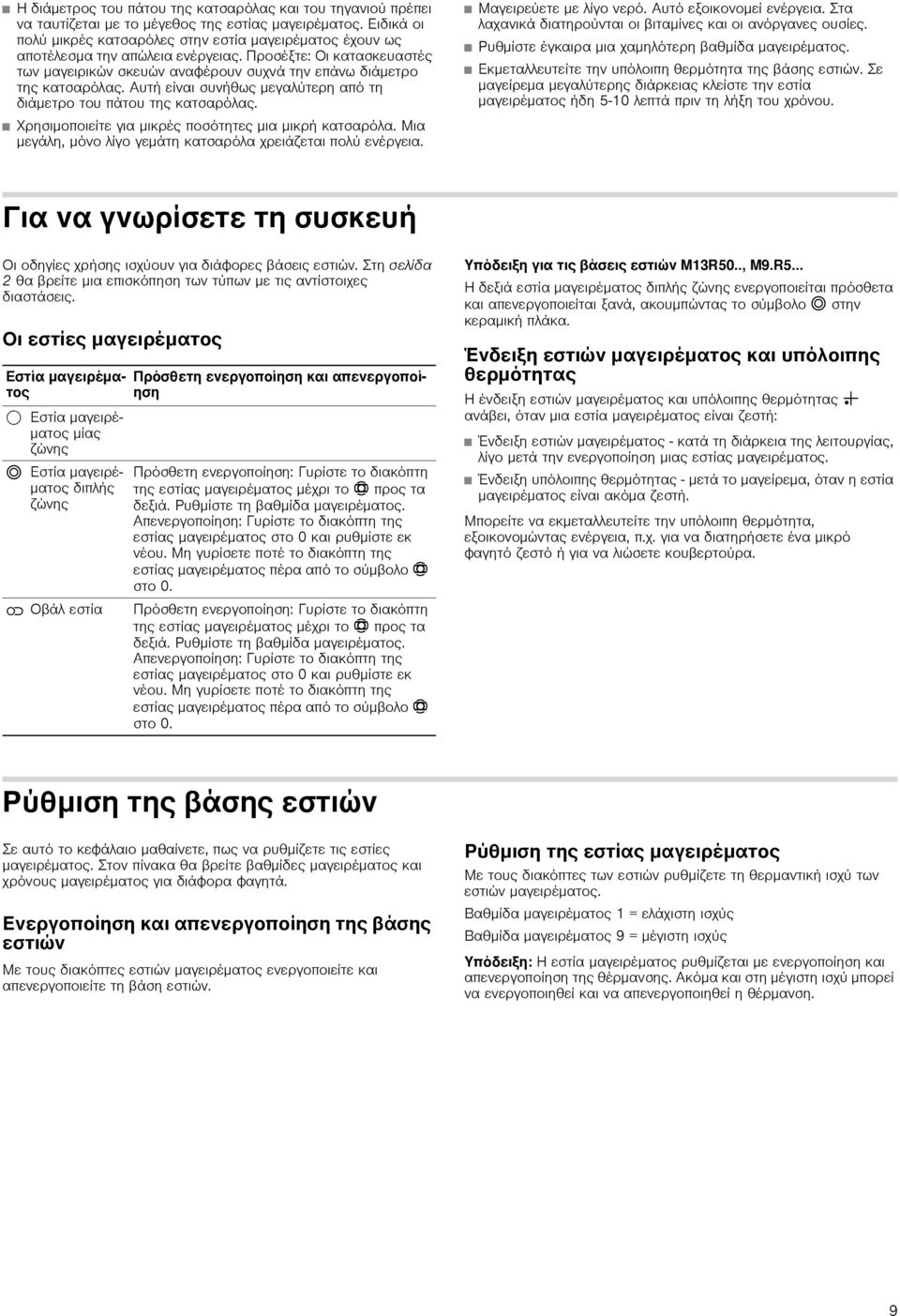 Αυτή είναι συνήθως μεγαλύτερη από τη διάμετρο του πάτου της κατσαρόλας. Χρησιμοποιείτε για μικρές ποσότητες μια μικρή κατσαρόλα. Μια μεγάλη, μόνο λίγο γεμάτη κατσαρόλα χρειάζεται πολύ ενέργεια.