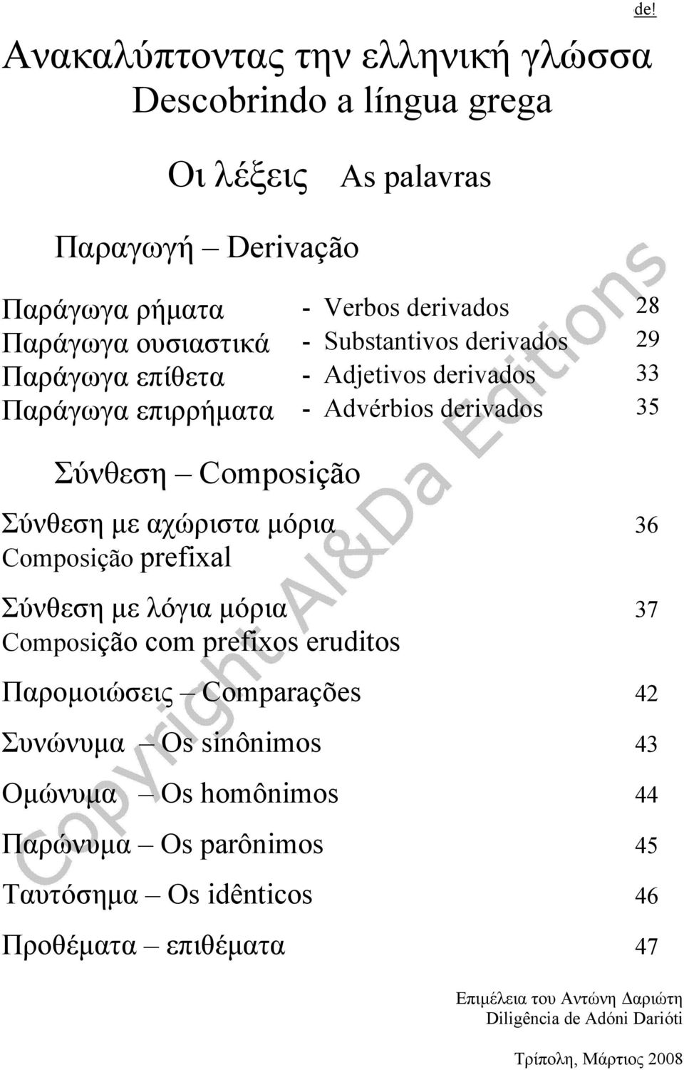 αχώριστα μόρια 36 Composição prefixal Σύνθεση με λόγια μόρια 37 Composição com prefixos eruditos Παρομοιώσεις Comparações 42 Συνώνυμα Os sinônimos 43 Ομώνυμα