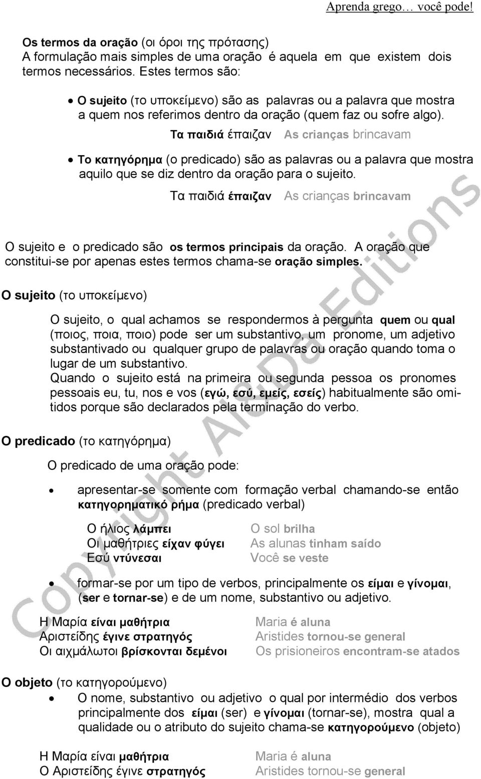 Τα παιδιά έπαιζαν As crianças brincavam Το κατηγόρημα (o predicado) são as palavras ou a palavra que mostra aquilo que se diz dentro da oração para o sujeito.