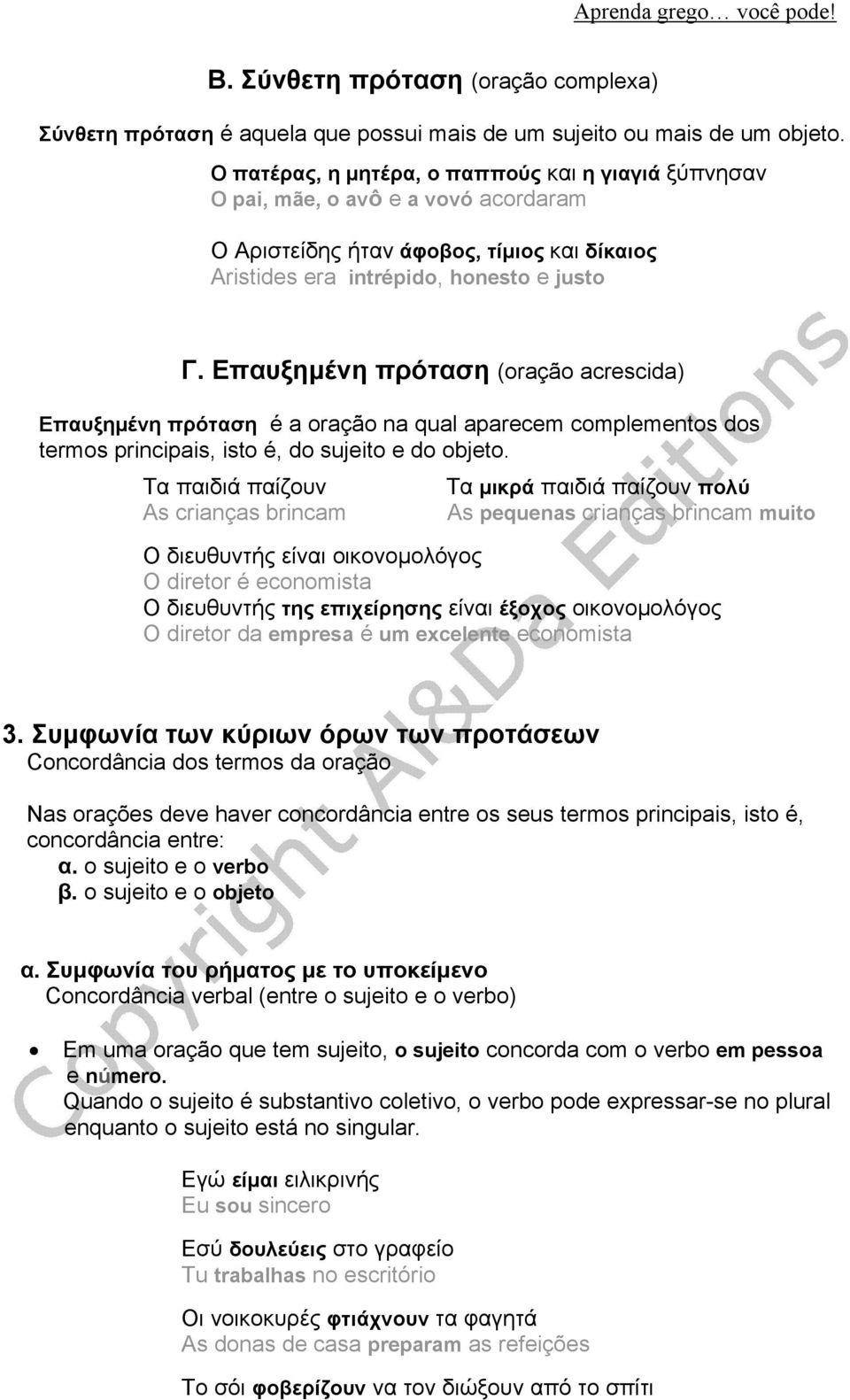 Επαυξημένη πρόταση (oração acrescida) Επαυξημένη πρόταση é a oração na qual aparecem complementos dos termos principais, isto é, do sujeito e do objeto.
