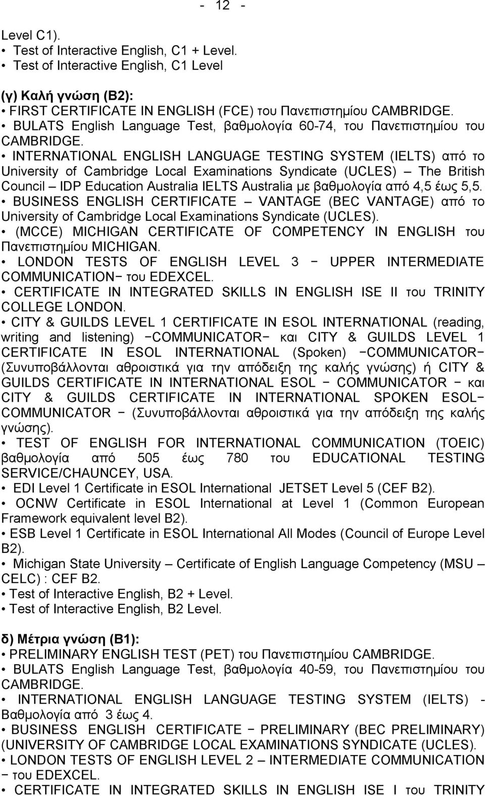 INTERNATIONAL ENGLISH LANGUAGE TESTING SYSTEM (IELTS) απφ ην University of Cambridge Local Examinations Syndicate (UCLES) The British Council IDP Education Australia IELTS Australia κε βαζκνινγία απφ