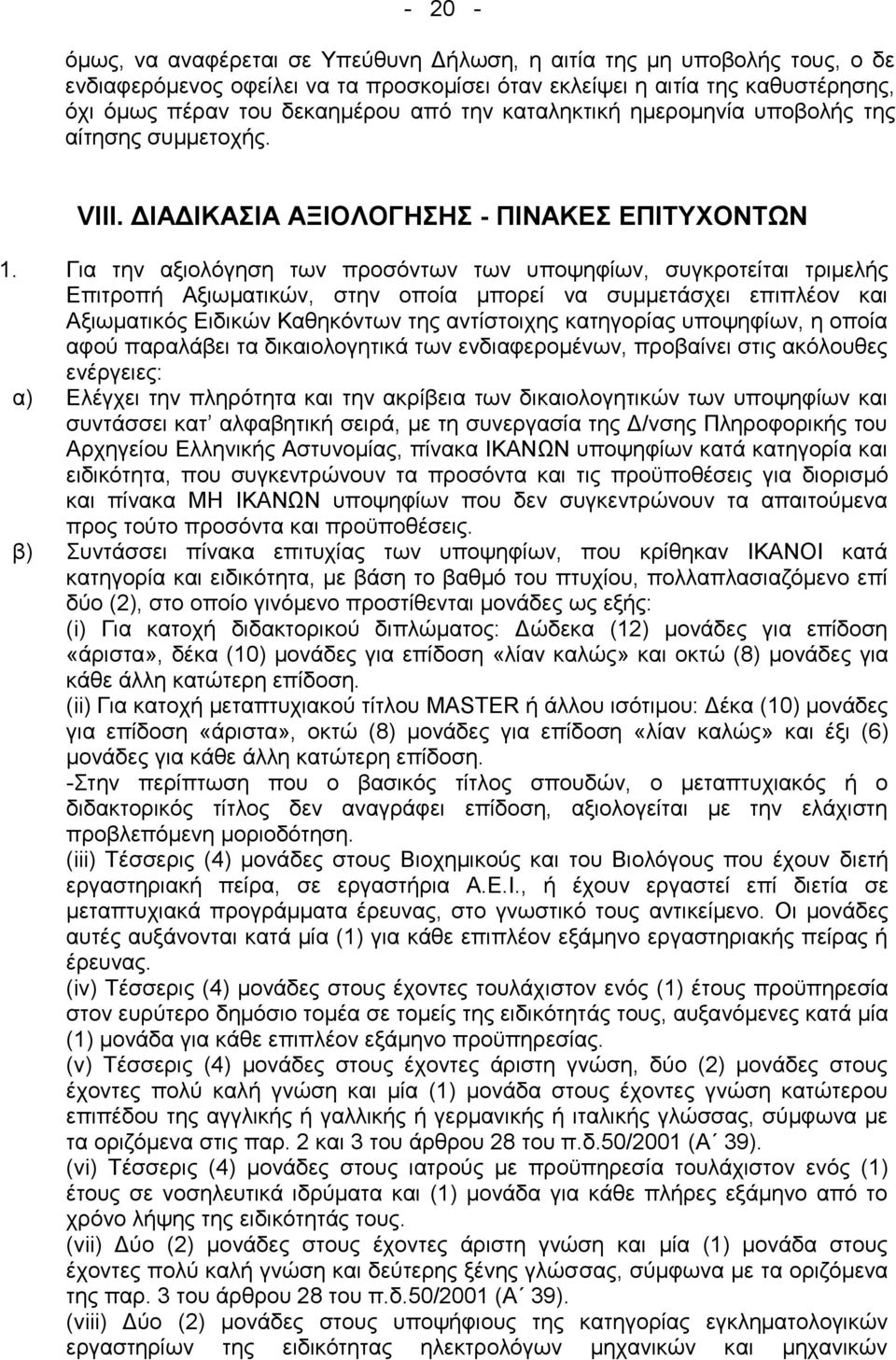 Γηα ηελ αμηνιφγεζε ησλ πξνζφλησλ ησλ ππνςεθίσλ, ζπγθξνηείηαη ηξηκειήο Δπηηξνπή Αμησκαηηθψλ, ζηελ νπνία κπνξεί λα ζπκκεηάζρεη επηπιένλ θαη Αμησκαηηθφο Δηδηθψλ Καζεθφλησλ ηεο αληίζηνηρεο θαηεγνξίαο