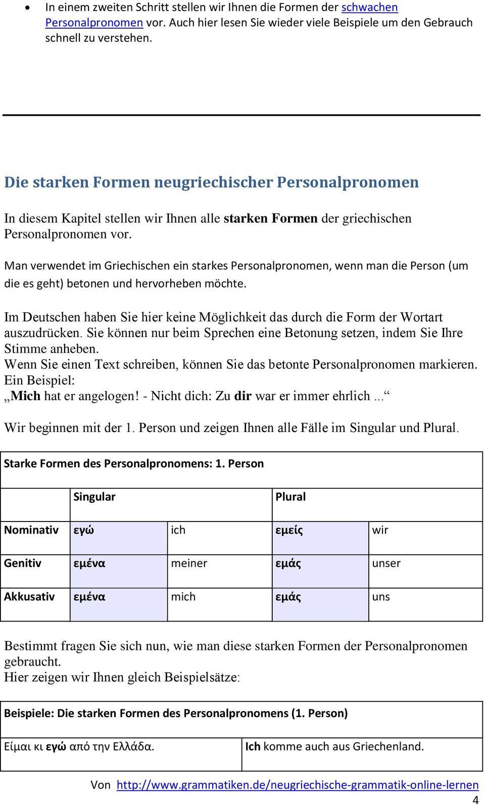 Man verwendet im Griechischen ein starkes Personalpronomen, wenn man die Person (um die es geht) betonen und hervorheben möchte.