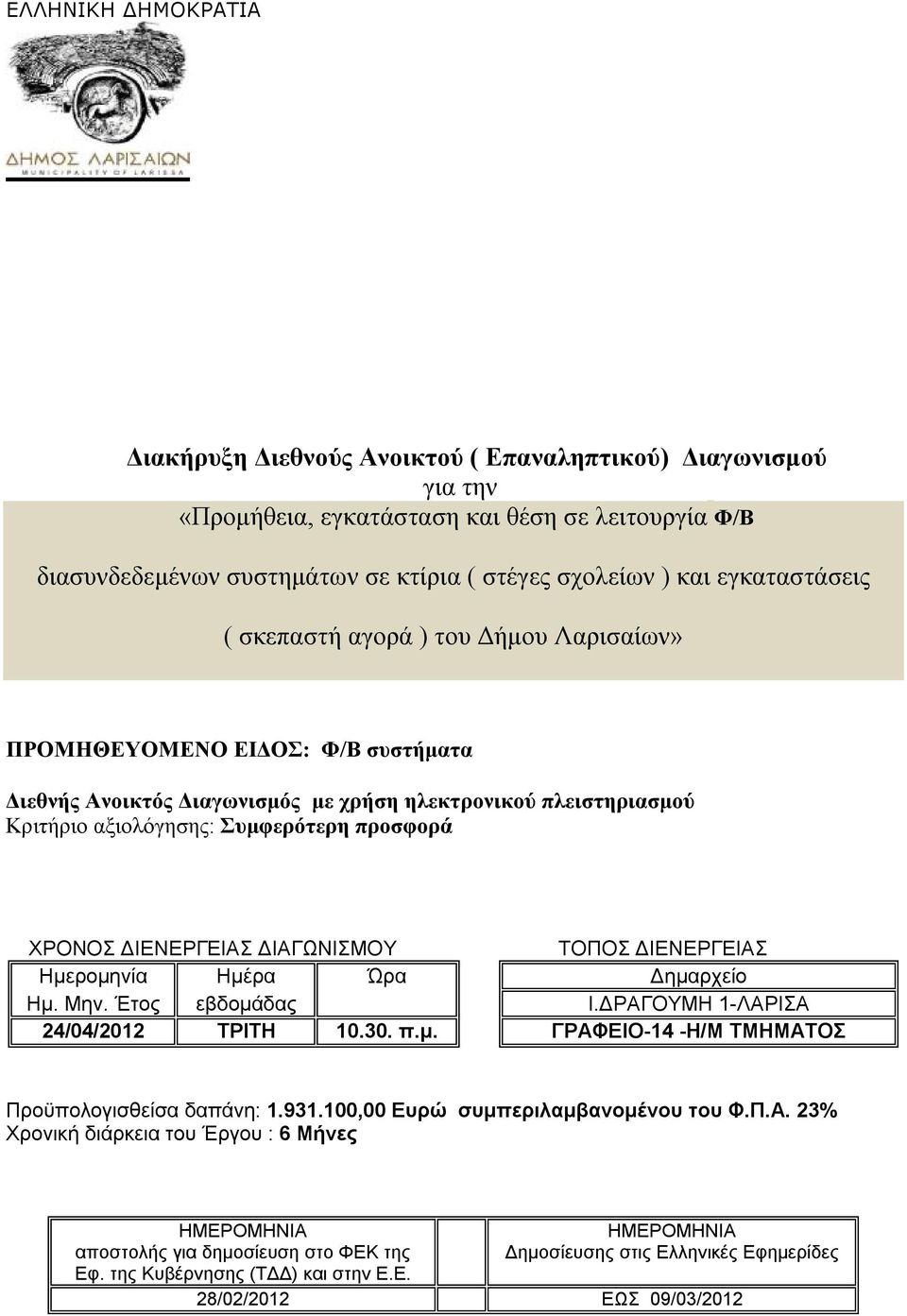 ΧΡΟΝΟΣ ΔΙΕΝΕΡΓΕΙΑΣ ΔΙΑΓΩΝΙΣΜΟΥ ΤΟΠΟΣ ΔΙΕΝΕΡΓΕΙΑΣ Ημερομηνία Ημέρα Ώρα Δημαρχείο Ημ. Μην. Έτος εβδομάδας Ι.ΔΡΑΓΟΥΜΗ 1-ΛΑΡΙΣΑ 24/04/2012 ΤΡΙΤΗ 10.30. π.μ. ΓΡΑΦΕΙΟ-14 -Η/Μ ΤΜΗΜΑΤΟΣ Προϋπολογισθείσα δαπάνη: 1.