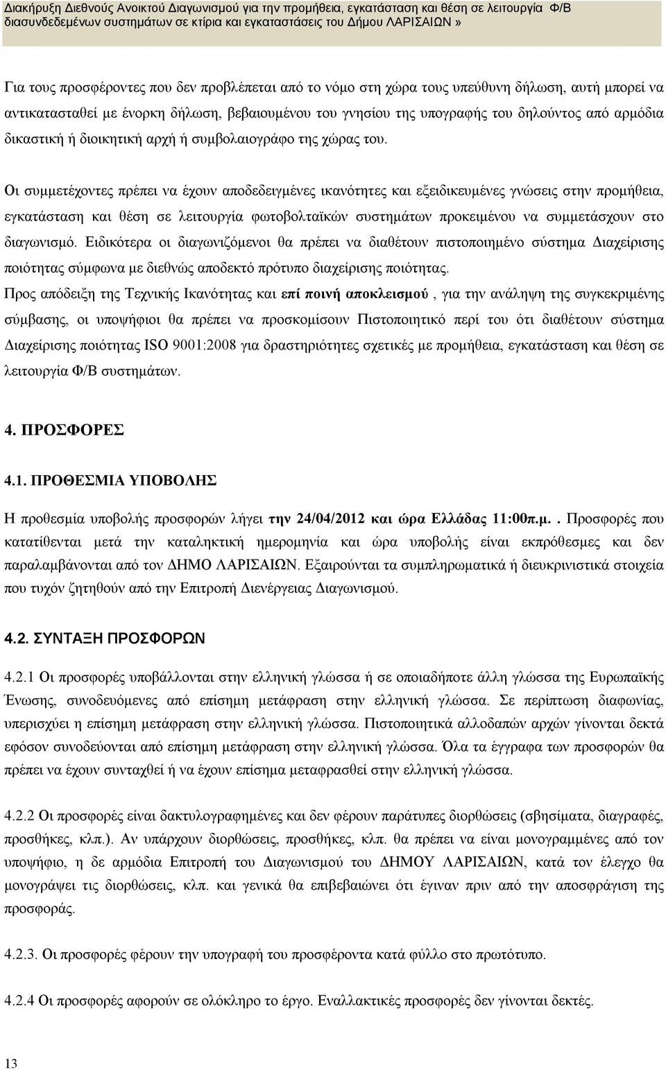 Οι συμμετέχοντες πρέπει να έχουν αποδεδειγμένες ικανότητες και εξειδικευμένες γνώσεις στην προμήθεια, εγκατάσταση και θέση σε λειτουργία φωτοβολταϊκών συστημάτων προκειμένου να συμμετάσχουν στο