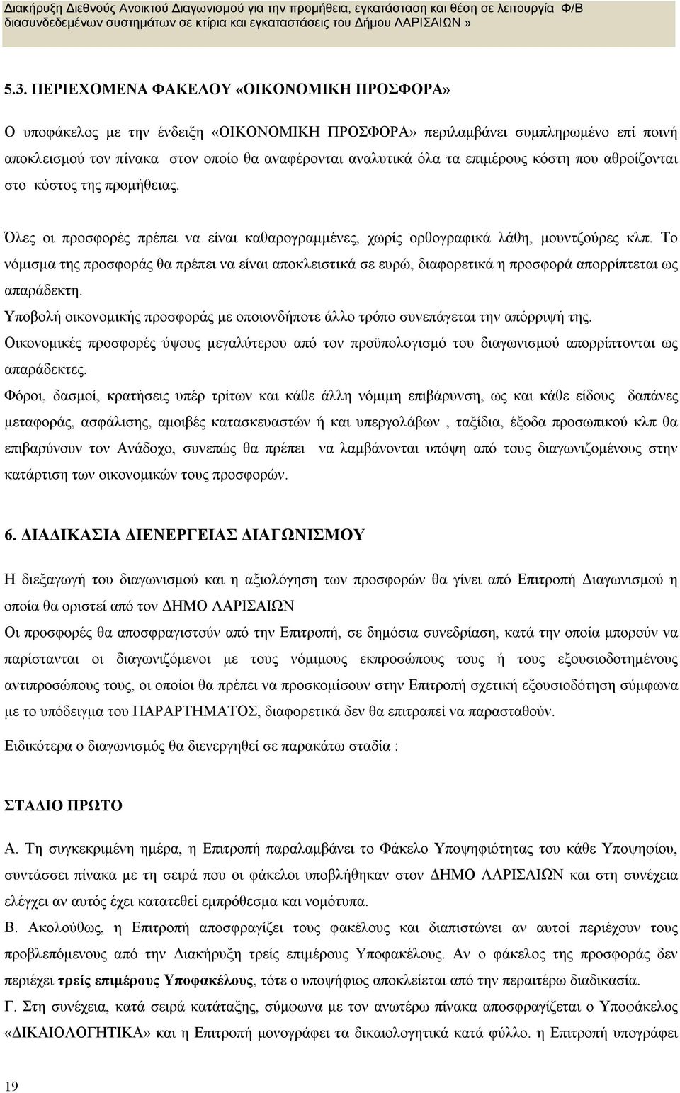 Το νόμισμα της προσφοράς θα πρέπει να είναι αποκλειστικά σε ευρώ, διαφορετικά η προσφορά απορρίπτεται ως απαράδεκτη.