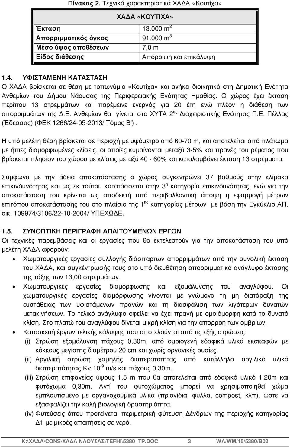 Ο χώρος έχει έκταση περίπου 13 στρεµµάτων και παρέµεινε ενεργός για 20 έτη ενώ πλέον η διάθεση των απορριµµάτων της.ε. Ανθεµίων θα γίνεται στο ΧΥΤΑ 2 ης ιαχειριστικής Εν