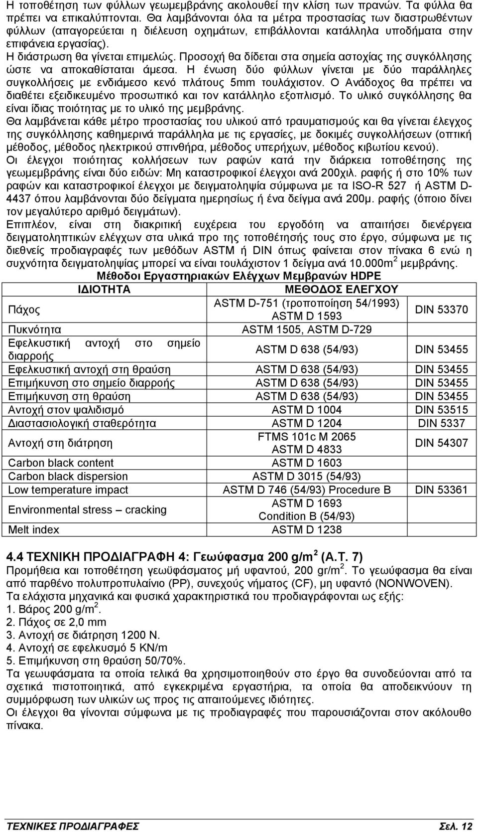 Προσοχή θα δίδεται στα σημεία αστοχίας της συγκόλλησης ώστε να αποκαθίσταται άμεσα. Η ένωση δύο φύλλων γίνεται με δύο παράλληλες συγκολλήσεις με ενδιάμεσο κενό πλάτους 5mm τουλάχιστον.