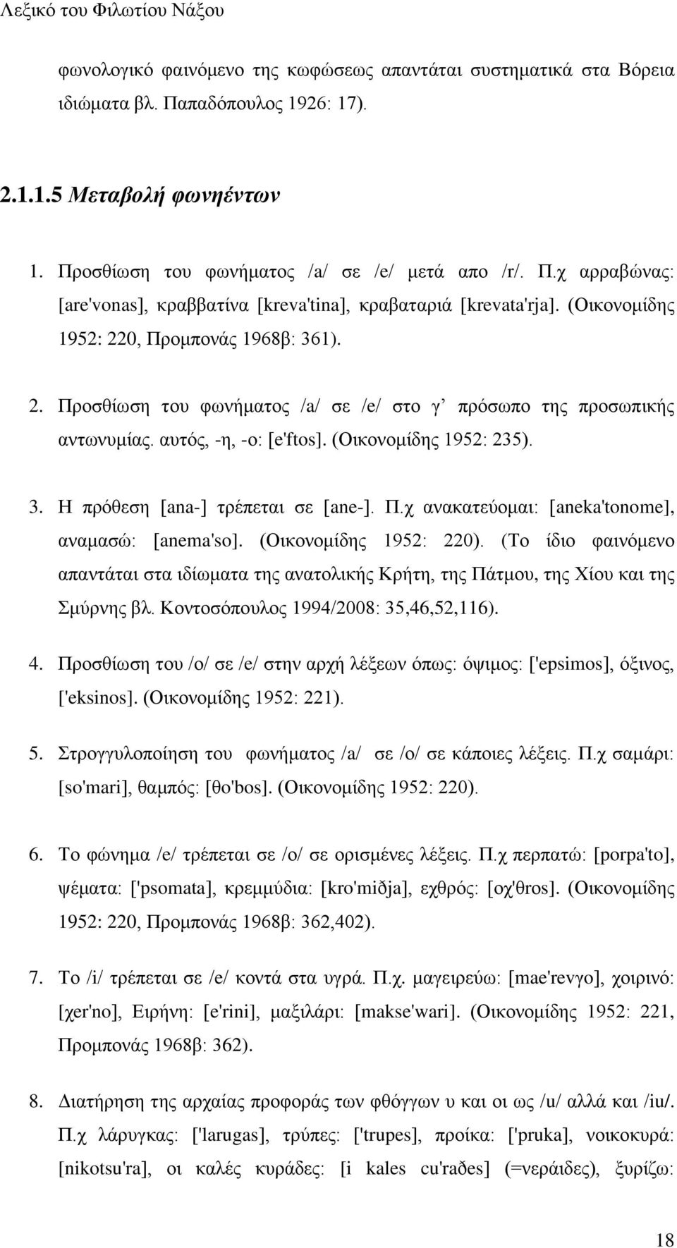 Π.π ακαηαηεφμιαζ: [aneka'tonome], ακαιαζχ: [anema'so]. (Οζημκμιίδδξ 1952: 220). (Σμ ίδζμ θαζκυιεκμ απακηάηαζ ζηα ζδίςιαηα ηδξ ακαημθζηήξ Κνήηδ, ηδξ Πάηιμο, ηδξ Υίμο ηαζ ηδξ ιφνκδξ αθ.