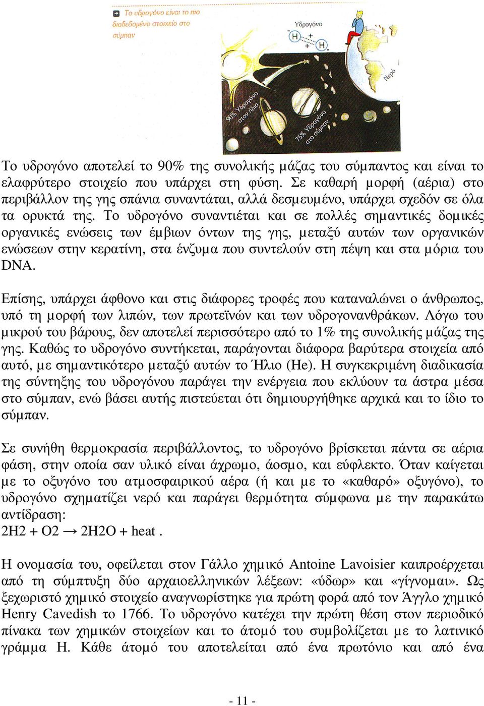 Το υδρογόνο συναντιέται και σε πολλές σηµαντικές δοµικές οργανικές ενώσεις των έ έµβιων όντων της γης, µεταξύ αυτών των οργανικών ενώσεων στην κερατίνη, στα ένζυµα α που συντελούν στη πέψη και στα