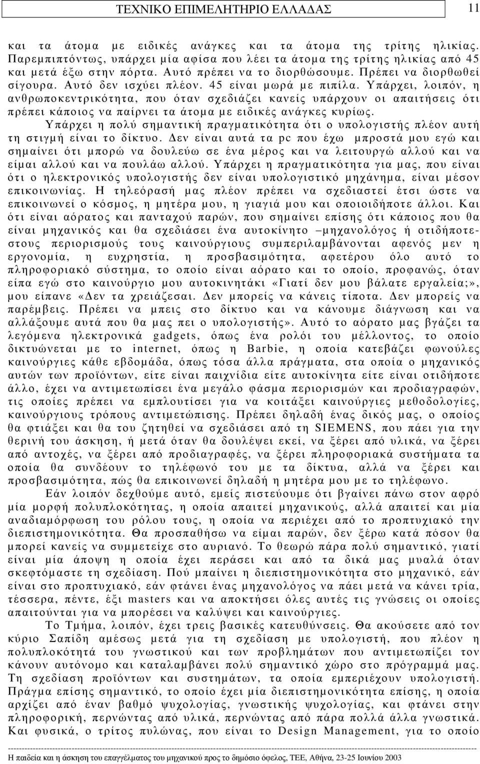 Υπάρχει, λοιπόν, η ανθρωποκεντρικότητα, που όταν σχεδιάζει κανείς υπάρχουν οι απαιτήσεις ότι πρέπει κάποιος να παίρνει τα άτοµα µε ειδικές ανάγκες κυρίως.