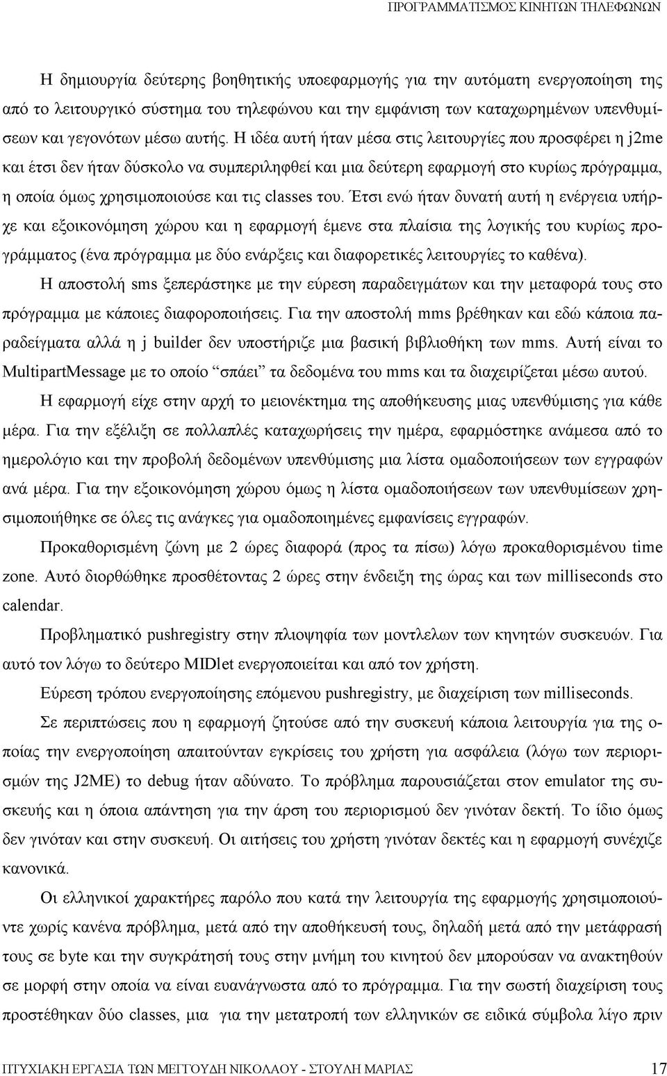 Έτσι ενώ ήταν δυνατή αυτή η ενέργεια υπήρχε και εξοικονόμηση χώρου και η εφαρμογή έμενε στα πλαίσια της λογικής του κυρίως προγράμματος (ένα πρόγραμμα με δύο ενάρξεις και διαφορετικές λειτουργίες το