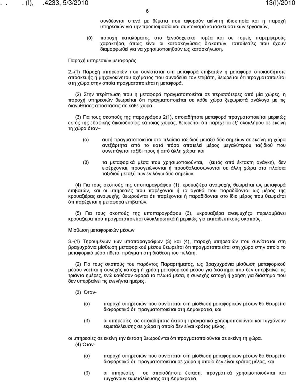 -(1) Παροχή υπηρεσιών που συνίσταται στη μεταφορά επιβατών ή μεταφορά οποιασδήποτε αποσκευής ή μηχανοκίνητου οχήματος που συνοδεύει τον επιβάτη, θεωρείται ότι πραγματοποιείται στη χώρα στην οποία