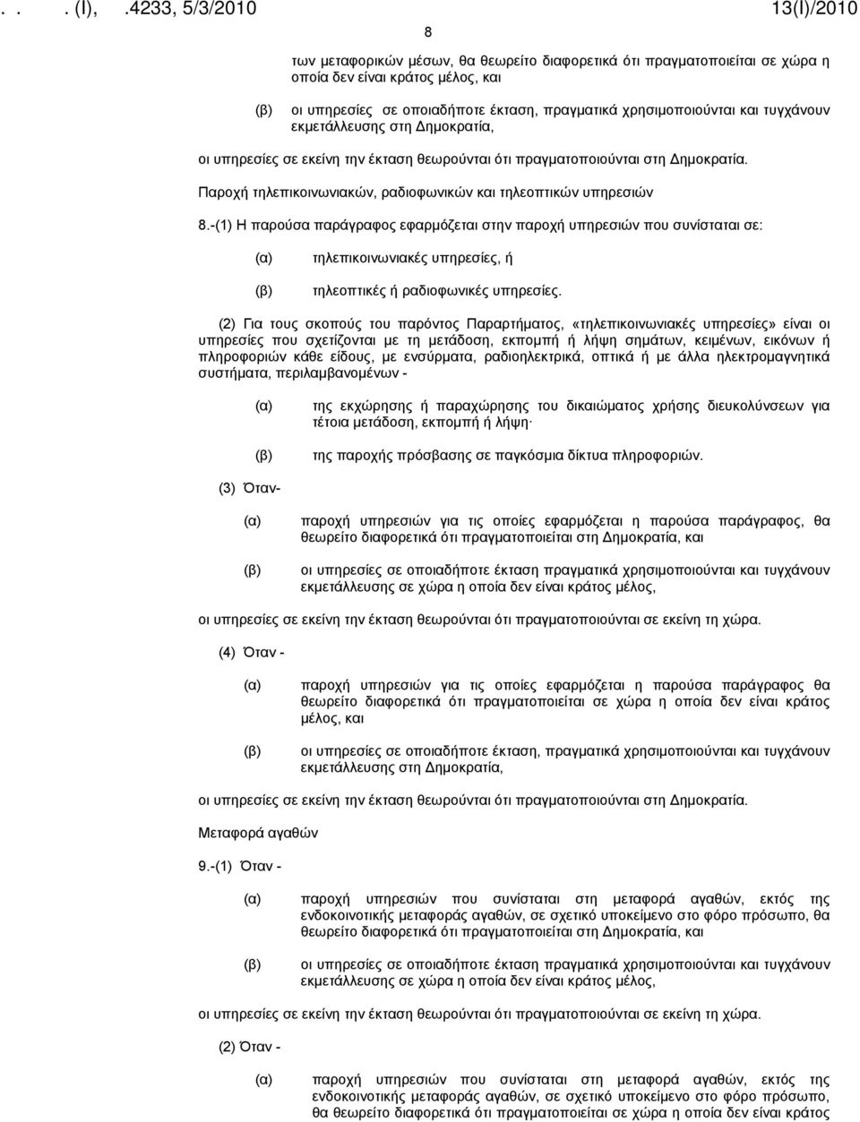 -(1) Η παρούσα παράγραφος εφαρμόζεται στην παροχή υπηρεσιών που συνίσταται σε: τηλεπικοινωνιακές υπηρεσίες, ή τηλεοπτικές ή ραδιοφωνικές υπηρεσίες.