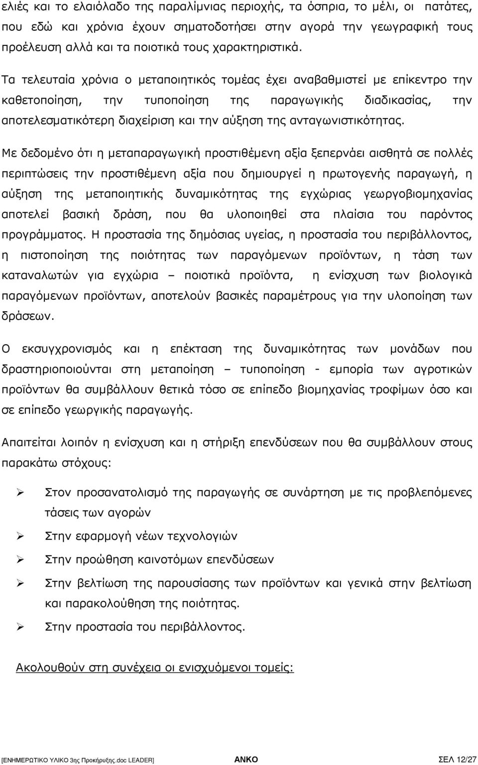 Τα τελευταία χρόνια ο µεταποιητικός τοµέας έχει αναβαθµιστεί µε επίκεντρο την καθετοποίηση, την τυποποίηση της παραγωγικής διαδικασίας, την αποτελεσµατικότερη διαχείριση και την αύξηση της
