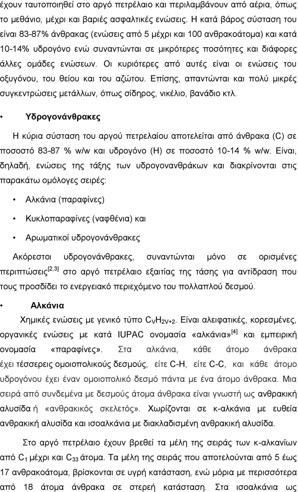 Οι κυριότερες από αυτές είναι οι ενώσεις του οξυγόνου, του θείου και του αζώτου. Επίσης, απαντώνται και πολύ μικρές συγκεντρώσεις μετάλλων, όπως σίδηρος, νικέλιο, βανάδιο κτλ.