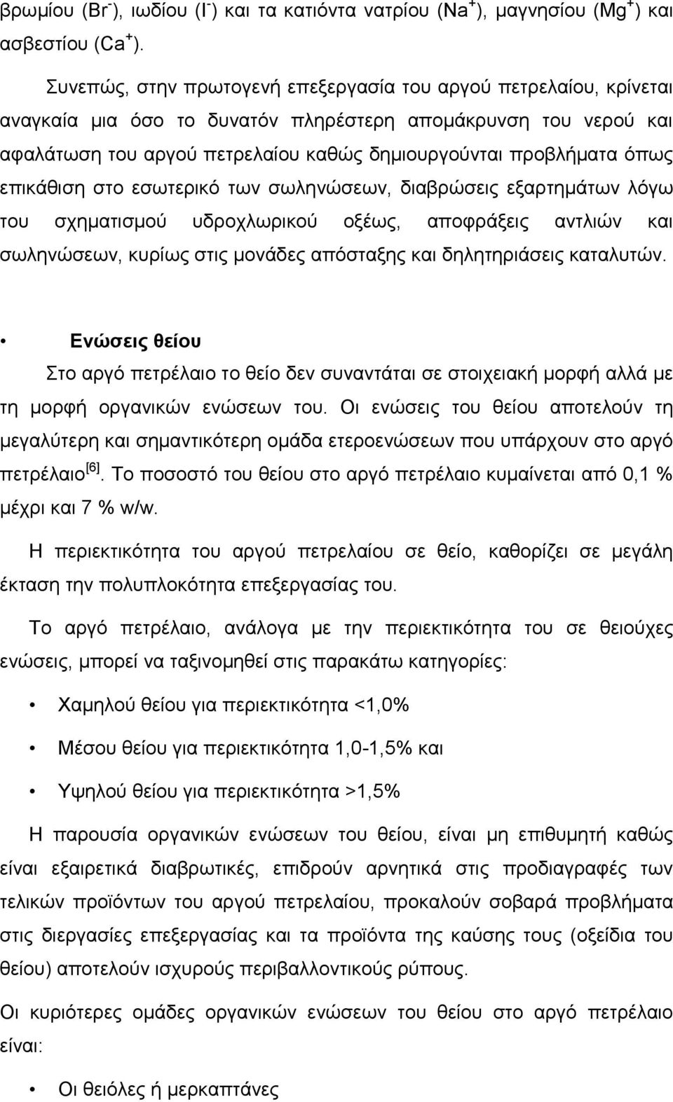 επικάθιση στο εσωτερικό των σωληνώσεων, διαβρώσεις εξαρτημάτων λόγω του σχηματισμού υδροχλωρικού οξέως, αποφράξεις αντλιών και σωληνώσεων, κυρίως στις μονάδες απόσταξης και δηλητηριάσεις καταλυτών.