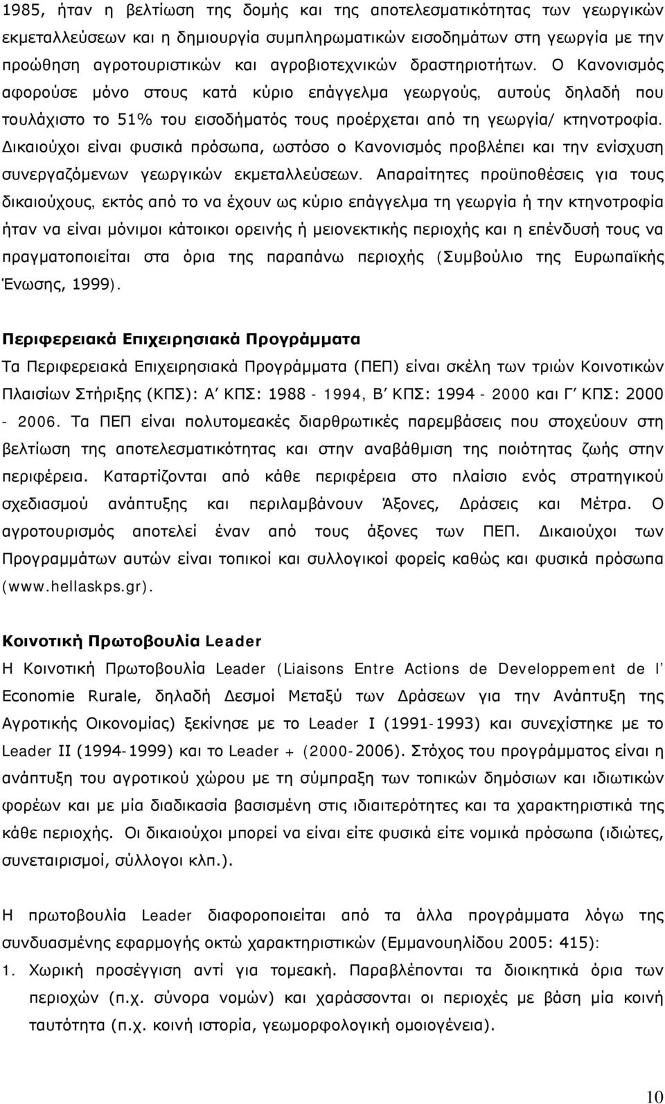 Δικαιούχοι είναι φυσικά πρόσωπα, ωστόσο ο Κανονισμός προβλέπει και την ενίσχυση συνεργαζόμενων γεωργικών εκμεταλλεύσεων.