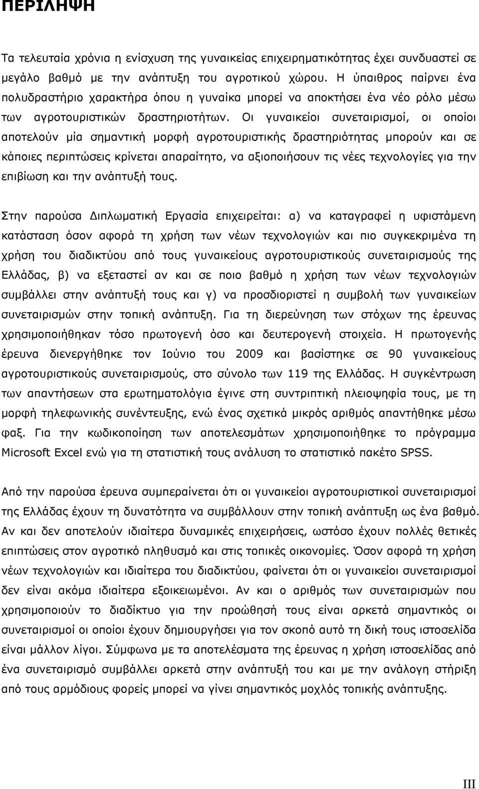 Οι γυναικείοι συνεταιρισμοί, οι οποίοι αποτελούν μία σημαντική μορφή αγροτουριστικής δραστηριότητας μπορούν και σε κάποιες περιπτώσεις κρίνεται απαραίτητο, να αξιοποιήσουν τις νέες τεχνολογίες για