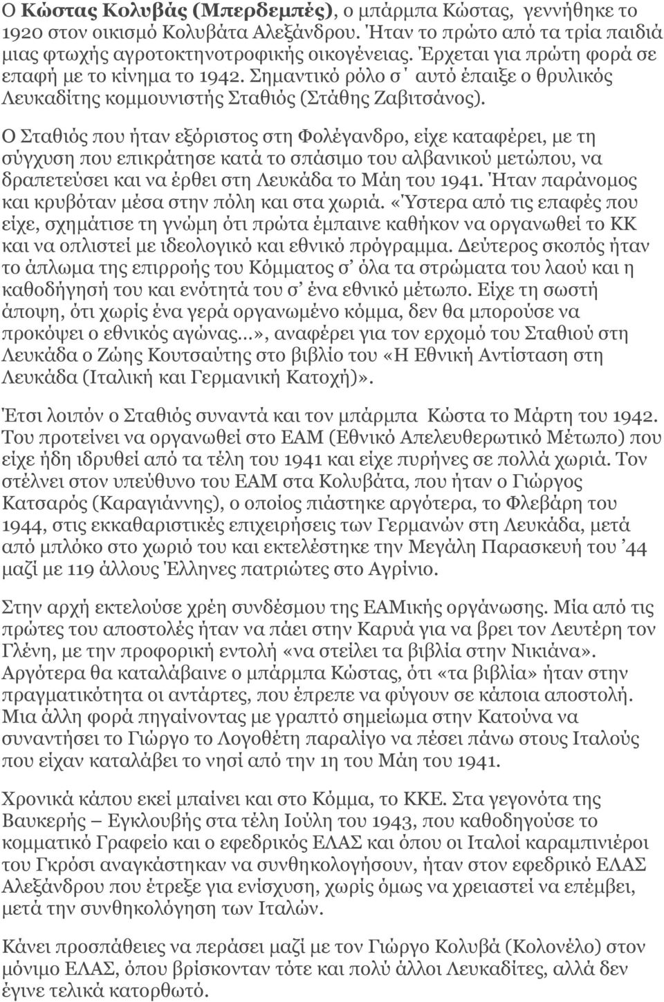 Ο Σταθιός που ήταν εξόριστος στη Φολέγανδρο, είχε καταφέρει, με τη σύγχυση που επικράτησε κατά το σπάσιμο του αλβανικού μετώπου, να δραπετεύσει και να έρθει στη Λευκάδα το Μάη του 1941.