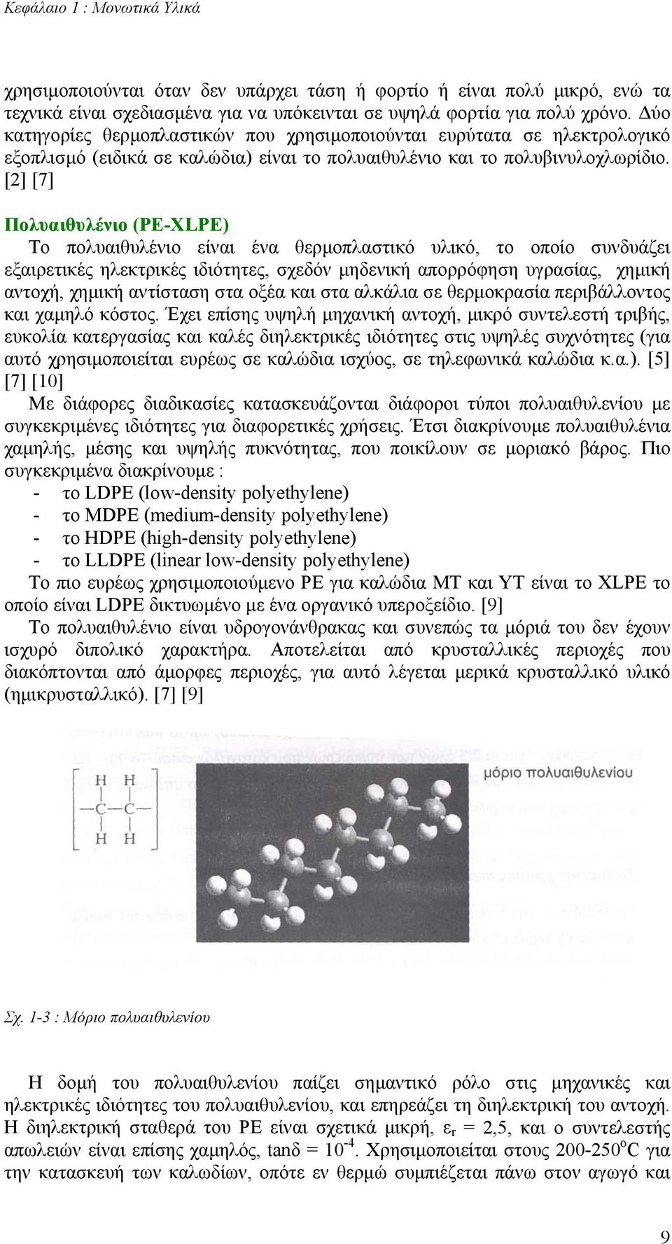 [2] [7] Πολυαιθυλένιο (ΡΕ-XLPE) Το πολυαιθυλένιο είναι ένα θερµοπλαστικό υλικό, το οποίο συνδυάζει εξαιρετικές ηλεκτρικές ιδιότητες, σχεδόν µηδενική απορρόφηση υγρασίας, χηµική αντοχή, χηµική