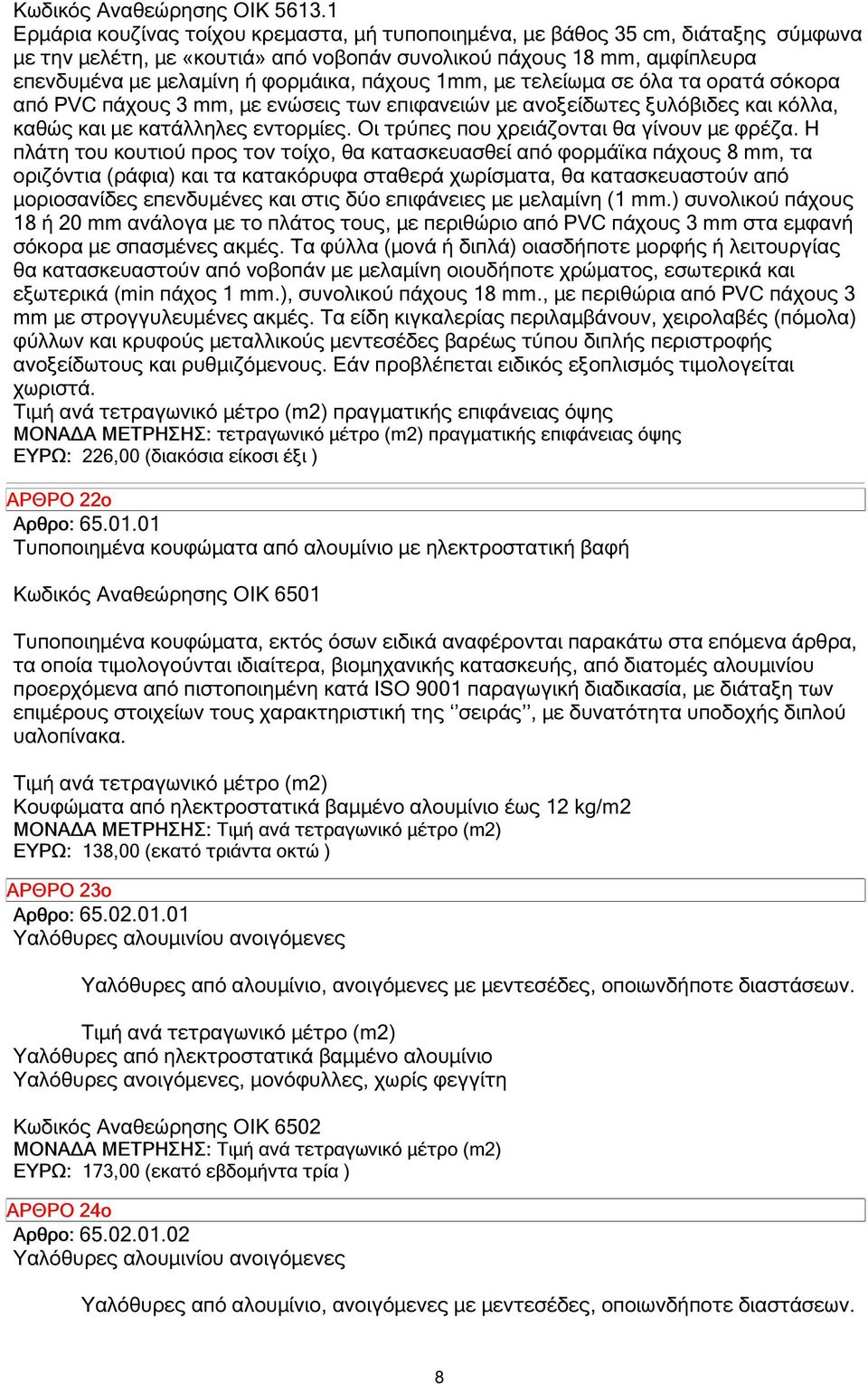 πάχους 1mm, µε τελείωµα σε όλα τα ορατά σόκορα από PVC πάχους 3 mm, µε ενώσεις των επιφανειών µε ανοξείδωτες ξυλόβιδες και κόλλα, καθώς και µε κατάλληλες εντορµίες.