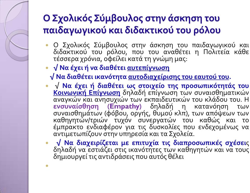 Να έχει ή διαθέτει ως στοιχείο της προσωπικότητάς του Κοινωνική Επίγνωση δηλαδή επίγνωση των συναισθηματικών αναγκών και ανησυχιών των εκπαιδευτικών του κλάδου του.