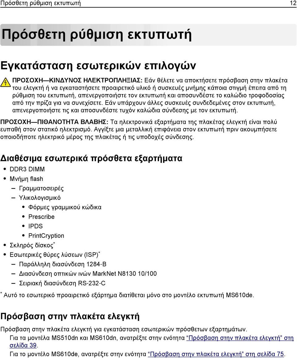 Εάν υπάρχουν άλλες συσκευές συνδεδεμένες στον εκτυπωτή, απενεργοποιήστε τις και αποσυνδέστε τυχόν καλώδια σύνδεσης με τον εκτυπωτή.