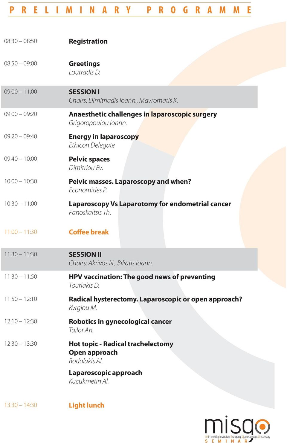 Laparoscopy and when? Economides P. 10:30 11:00 Laparoscopy Vs Laparotomy for endometrial cancer Panoskaltsis Th. 11:00 11:30 Coffee break 11:30 13:30 SESSION II Chairs: Akrivos N., Biliatis Ioann.