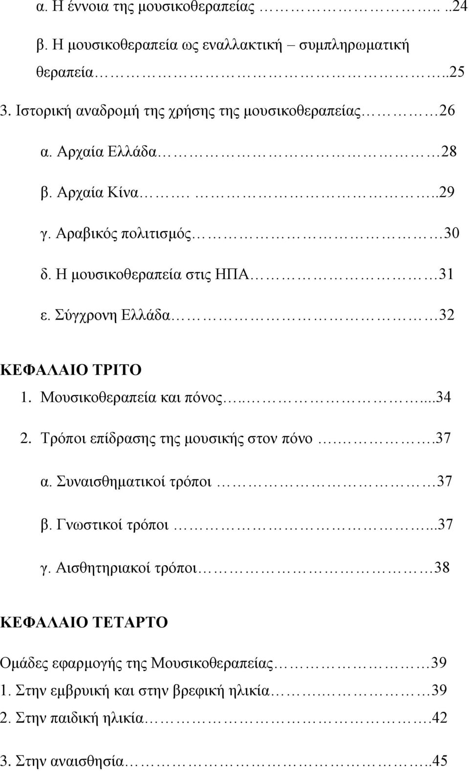 Η μουσικοθεραπεία στις ΗΠΑ 31 ε. Σύγχρονη Ελλάδα 32 ΚΕΦΑΛΑΙΟ ΤΡΙΤΟ 1. Μουσικοθεραπεία και πόνος.....34 2. Τρόποι επίδρασης της μουσικής στον πόνο..37 α.