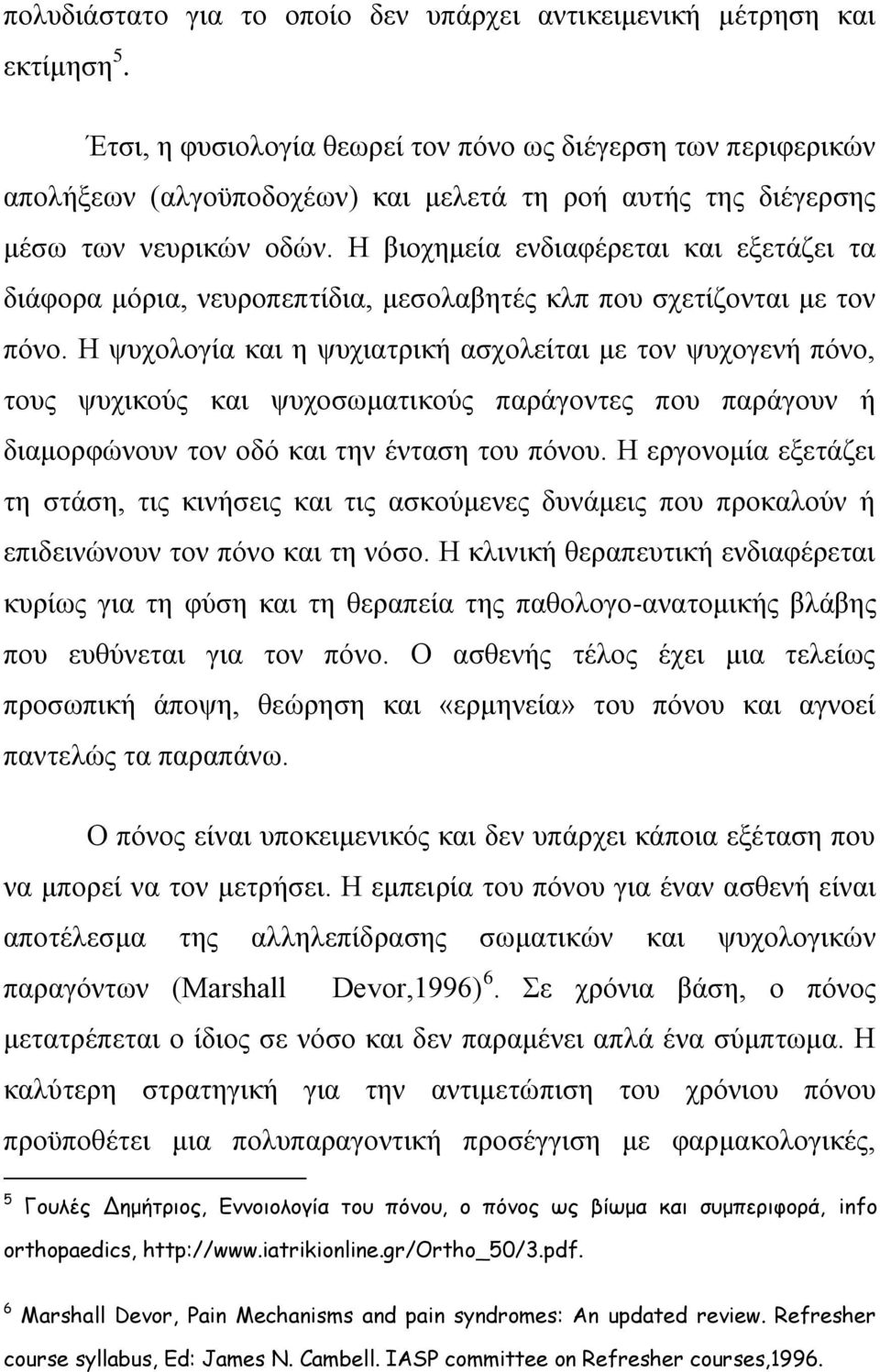 Η βιοχημεία ενδιαφέρεται και εξετάζει τα διάφορα μόρια, νευροπεπτίδια, μεσολαβητές κλπ που σχετίζονται με τον πόνο.