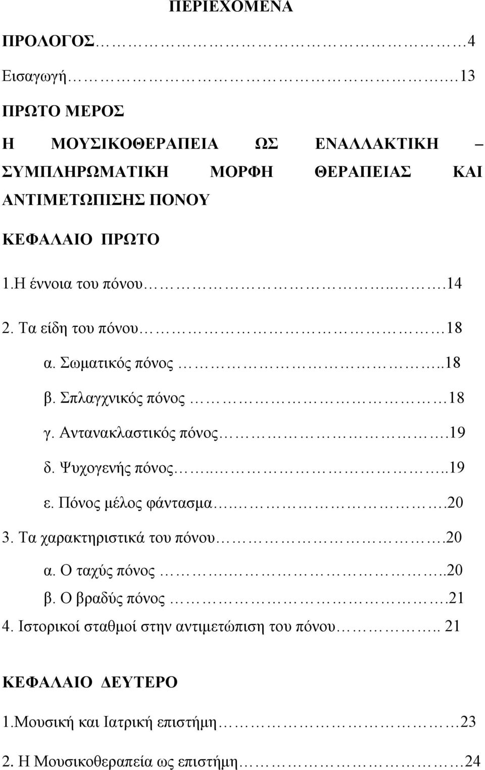 Η έννοια του πόνου...14 2. Τα είδη του πόνου 18 α. Σωματικός πόνος..18 β. Σπλαγχνικός πόνος 18 γ. Αντανακλαστικός πόνος.19 δ.