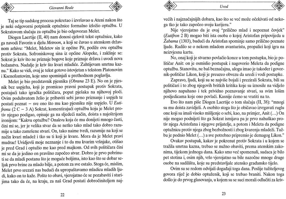 Diogen Laertije (II, 40) nam donosi cjelovit tekst optužnice, kako ga navodi Favorin u djelu Metroon, a koji se čuvao u atenskom državr nom arhivu: "Melet, Meletov sin iz općine Pit, podiže ovu