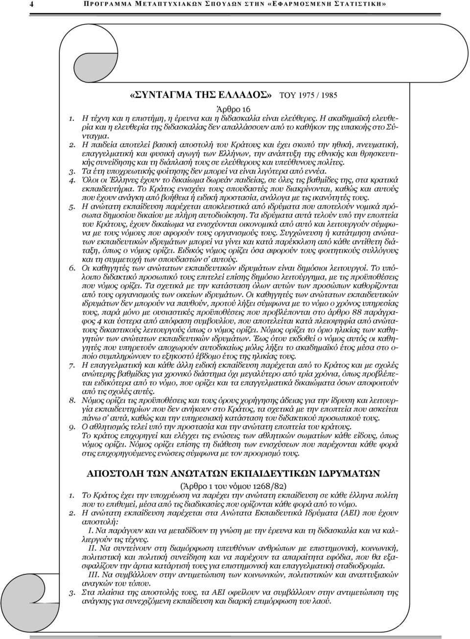 Η παιδεία αποτελεί βασική αποστολή του Κράτους και έχει σκοπό την ηθική, πνευματική, επαγγελματική και φυσική αγωγή των Ελλήνων, την ανάπτυξη της εθνικής και θρησκευτικής συνείδησης και τη διάπλασή