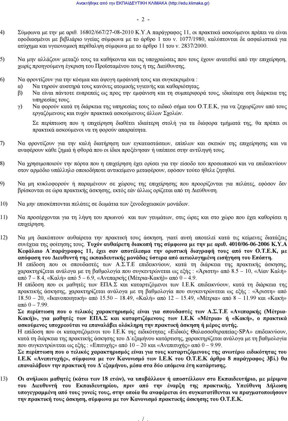 5) Να μην αλλάζουν μεταξύ τους τα καθήκοντα και τις υποχρεώσεις που τους έχουν ανατεθεί από την επιχείρηση, χωρίς προηγούμενη έγκριση του Προϊσταμένου τους ή της Διεύθυνσης.