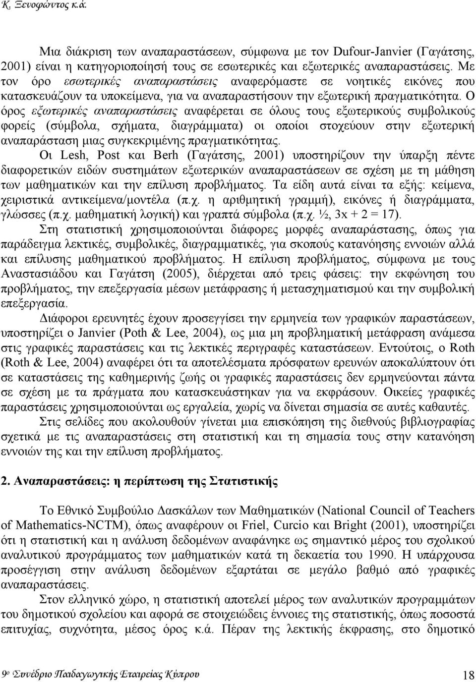 Ο όρος εξωτερικές αναπαραστάσεις αναφέρεται σε όλους τους εξωτερικούς συµβολικούς φορείς (σύµβολα, σχήµατα, διαγράµµατα) οι οποίοι στοχεύουν στην εξωτερική αναπαράσταση µιας συγκεκριµένης