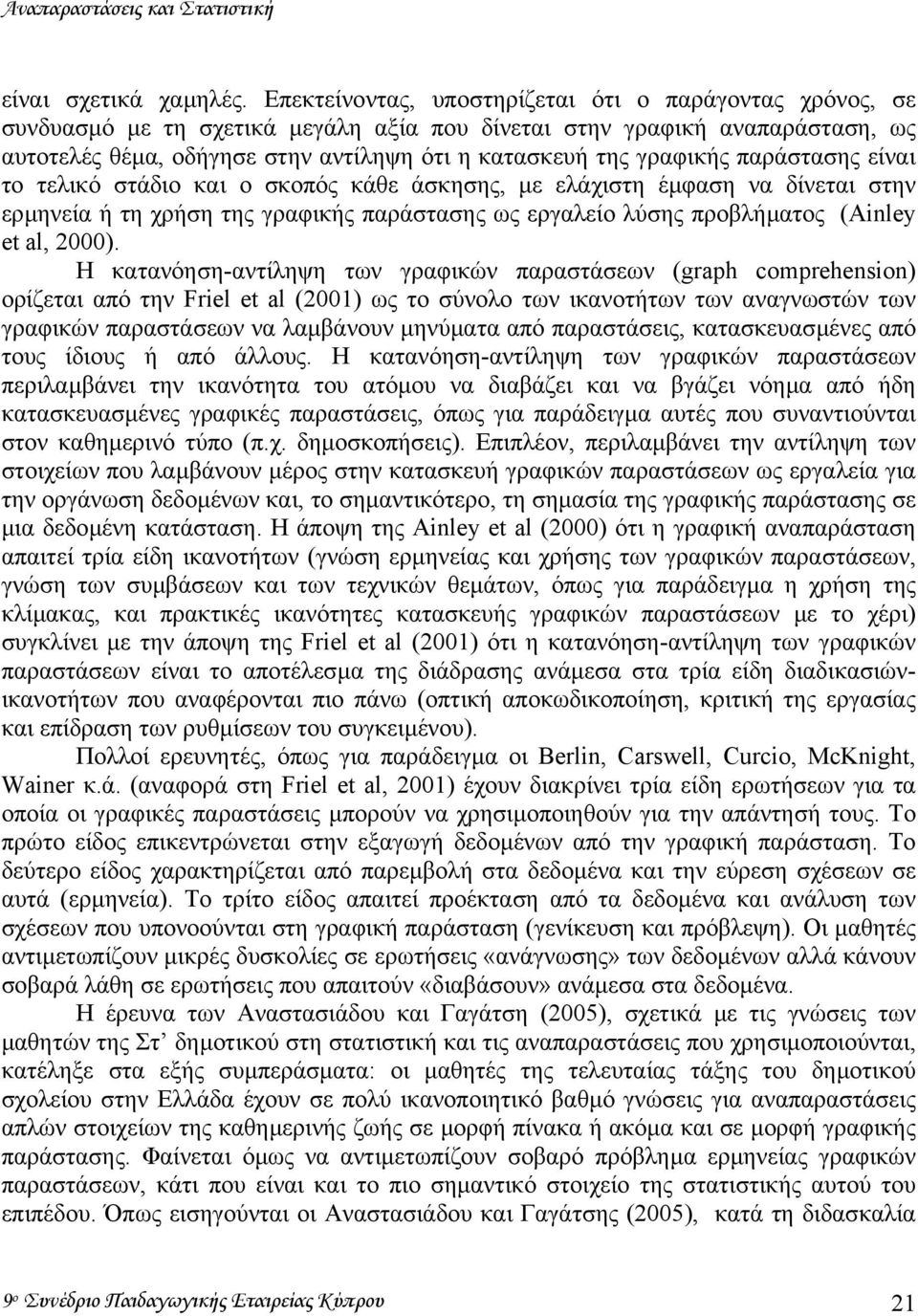 γραφικής παράστασης είναι το τελικό στάδιο και ο σκοπός κάθε άσκησης, µε ελάχιστη έµφαση να δίνεται στην ερµηνεία ή τη χρήση της γραφικής παράστασης ως εργαλείο λύσης προβλήµατος (Ainley et al, 2000).