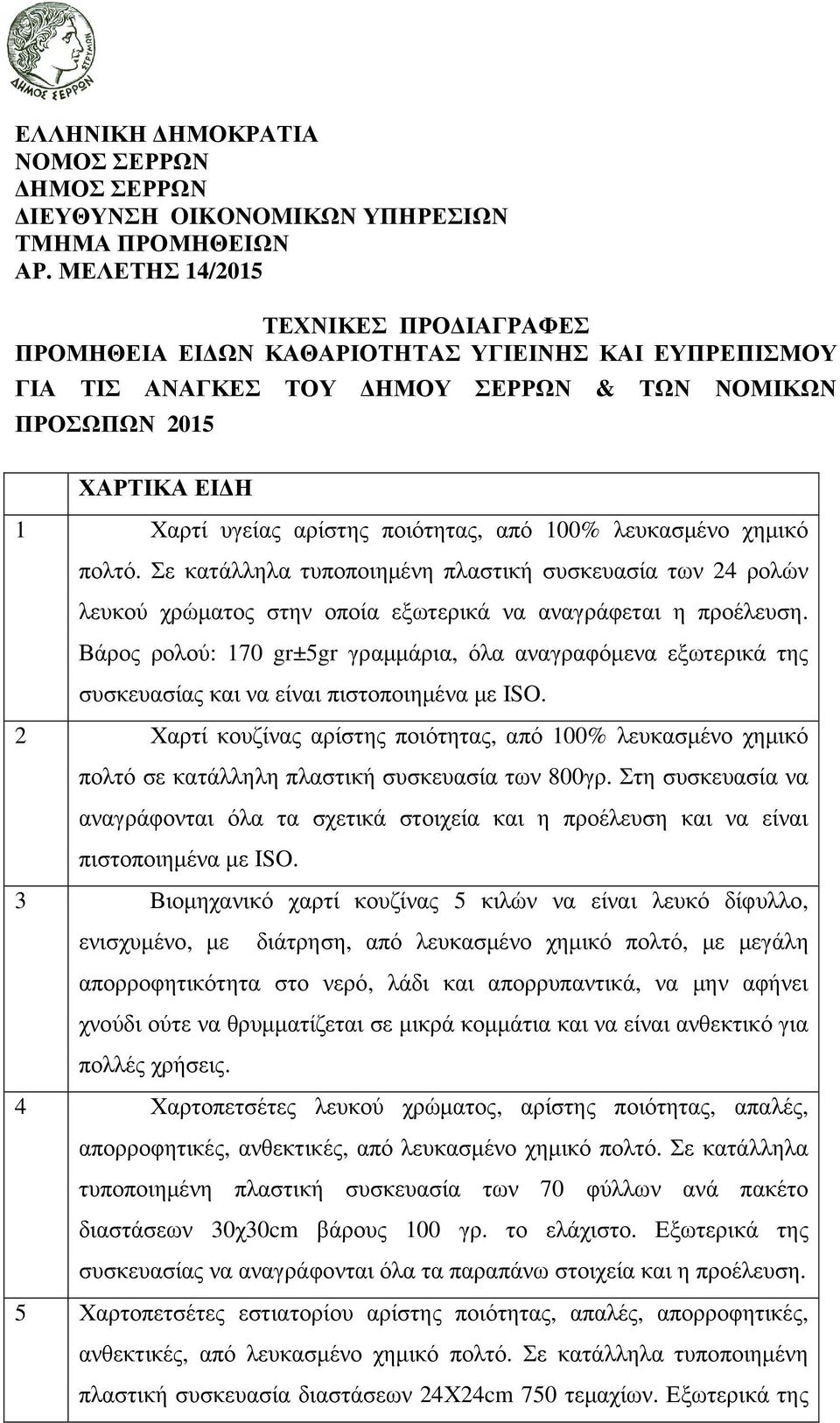 από 100% λευκασµένο χηµικό πολτό. Σε κατάλληλα τυποποιηµένη πλαστική συσκευασία των 24 ρολών λευκού χρώµατος στην οποία εξωτερικά να αναγράφεται η προέλευση.