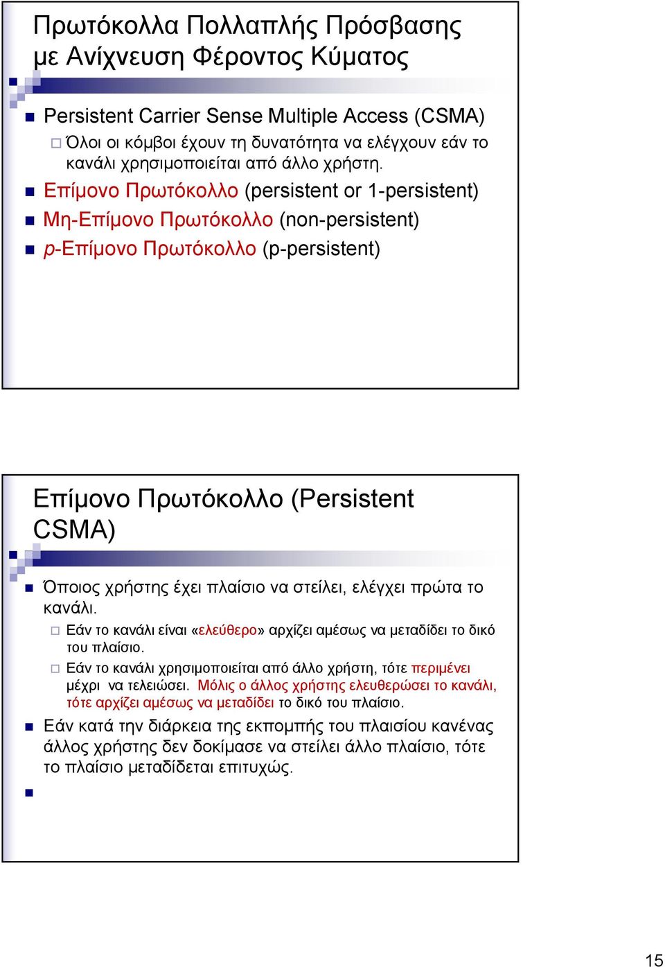 Επίμονο Πρωτόκολλο (persistent or 1-persistent) Μη-Επίμονο Πρωτόκολλο (non-persistent) p-επίμονο Πρωτόκολλο (p-persistent) Επίμονο Πρωτόκολλο (Persistent CSMA) Όποιος χρήστης έχει πλαίσιο να στείλει,