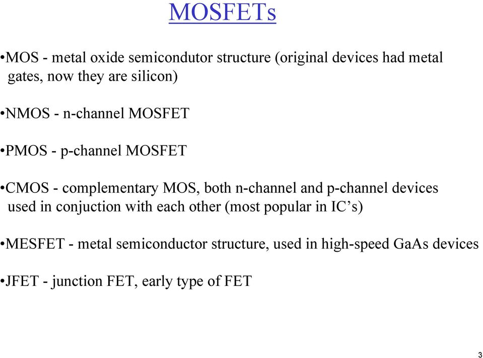 n-channel and p-channel devices used in conjuction with each other (most popular in IC s) MESFET