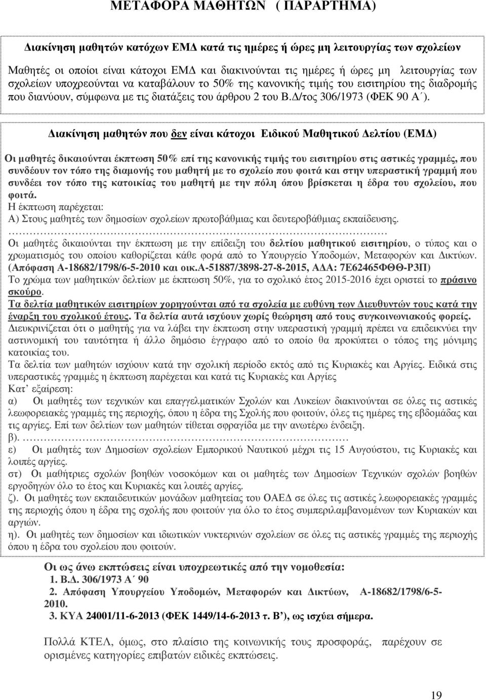 ιακίνηση µαθητών που δεν είναι κάτοχοι Ειδικού Μαθητικού ελτίου (ΕΜ ) Ο Οι µαθητές δικαιούνται έκπτωση 50% επί της κανονικής τιµής του εισιτηρίου στις αστικές γραµµές, που συνδέουν τον τόπο της