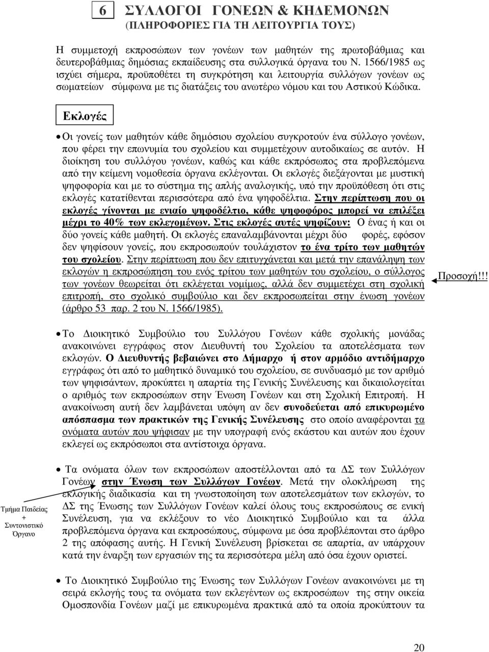 Εκλογές Οι γονείς των µαθητών κάθε δηµόσιου σχολείου συγκροτούν ένα σύλλογο γονέων, που φέρει την επωνυµία του σχολείου και συµµετέχουν αυτοδικαίως σε αυτόν.