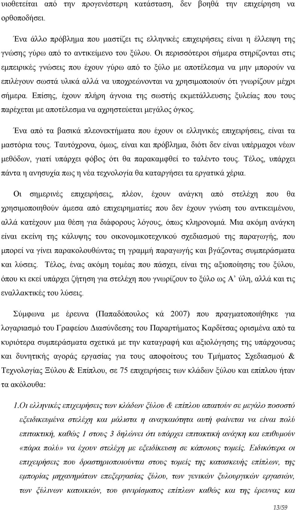 Οι περισσότεροι σήμερα στηρίζονται στις εμπειρικές γνώσεις που έχουν γύρω από το ξύλο με αποτέλεσμα να μην μπορούν να επιλέγουν σωστά υλικά αλλά να υποχρεώνονται να χρησιμοποιούν ότι γνωρίζουν μέχρι