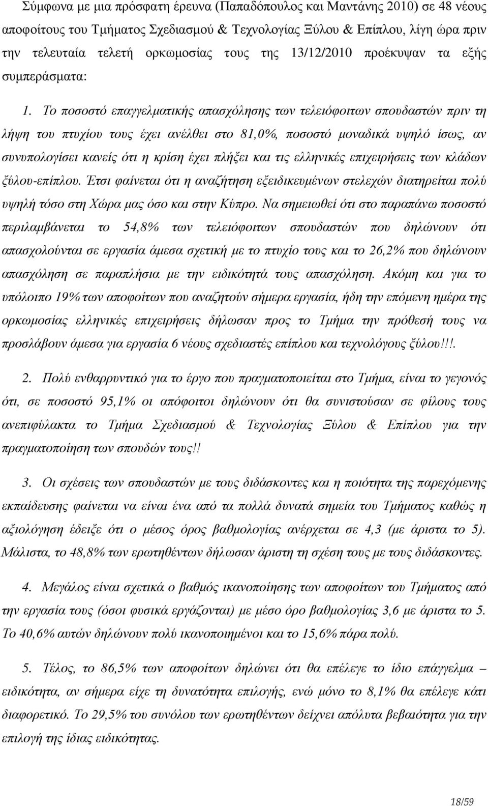 Το ποσοστό επαγγελματικής απασχόλησης των τελειόφοιτων σπουδαστών πριν τη λήψη του πτυχίου τους έχει ανέλθει στο 81,0%, ποσοστό μοναδικά υψηλό ίσως, αν συνυπολογίσει κανείς ότι η κρίση έχει πλήξει