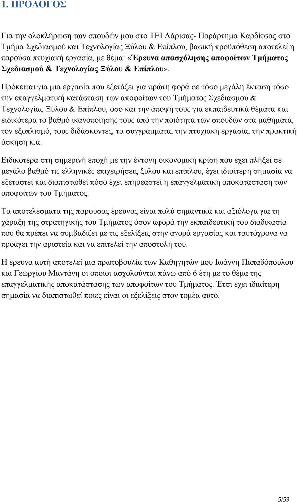 Πρόκειται για μια εργασία που εξετάζει για πρώτη φορά σε τόσο μεγάλη έκταση τόσο την επαγγελματική κατάσταση των αποφοίτων του Τμήματος Σχεδιασμού & Τεχνολογίας Ξύλου & Επίπλου, όσο και την άποψή